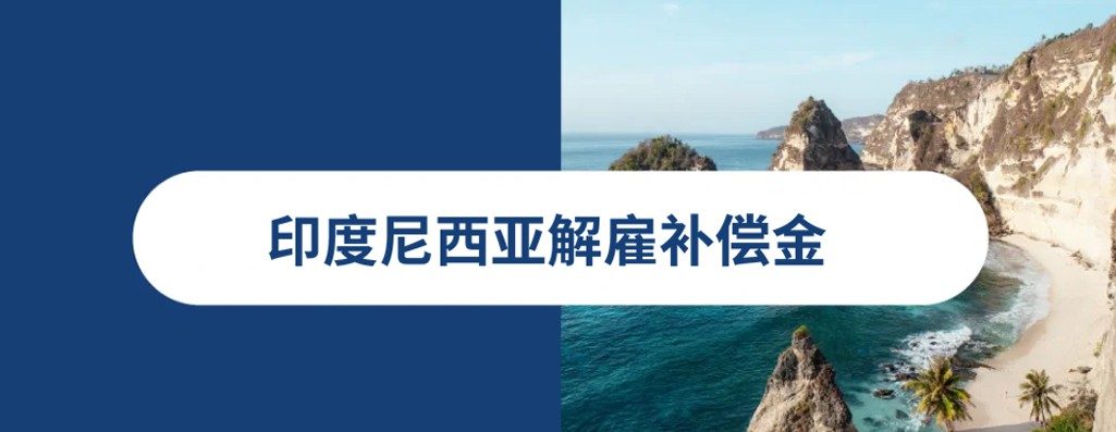印度尼西亚解雇补偿金：印尼hr必读印尼解雇指南